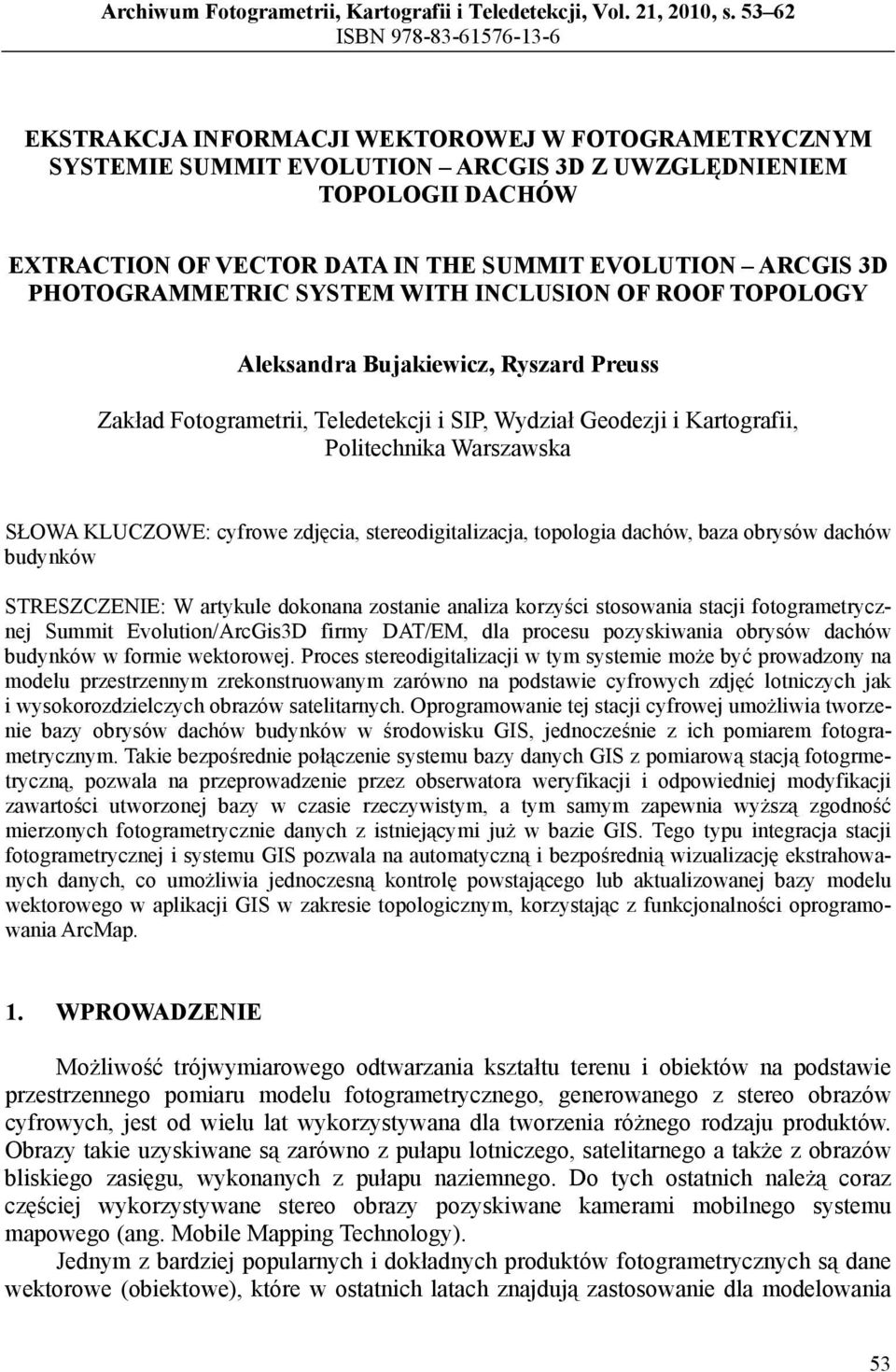 EVOLUTION ARCGIS 3D PHOTOGRAMMETRIC SYSTEM WITH INCLUSION OF ROOF TOPOLOGY Aleksandra Bujakiewicz, Ryszard Preuss Zakład Fotogrametrii, Teledetekcji i SIP, Wydział Geodezji i Kartografii,