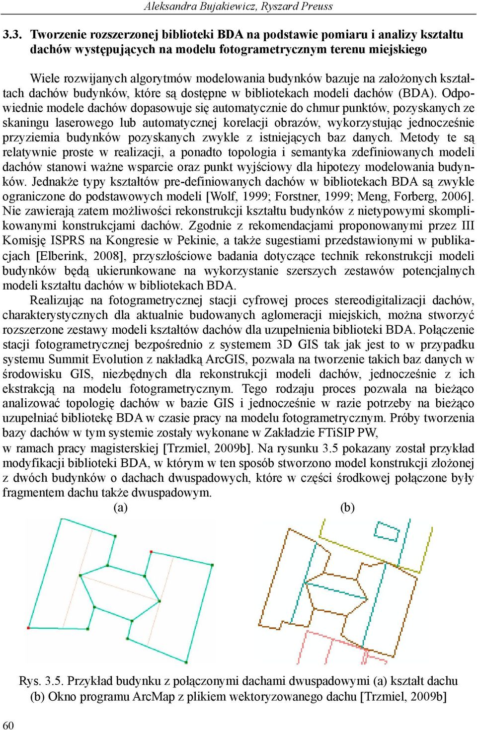 bazuje na założonych kształtach dachów budynków, które są dostępne w bibliotekach modeli dachów (BDA).