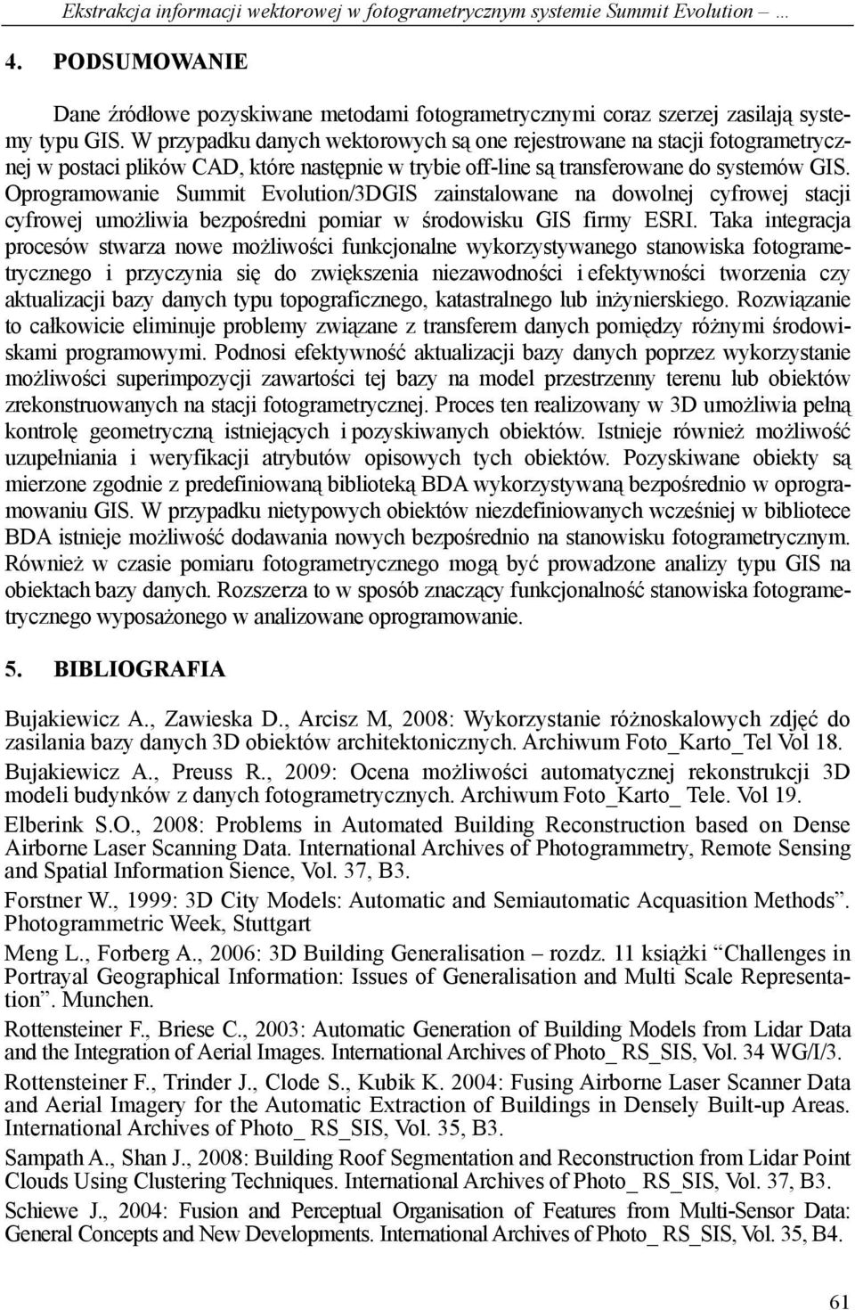 Oprogramowanie Summit Evolution/3DGIS zainstalowane na dowolnej cyfrowej stacji cyfrowej umożliwia bezpośredni pomiar w środowisku GIS firmy ESRI.