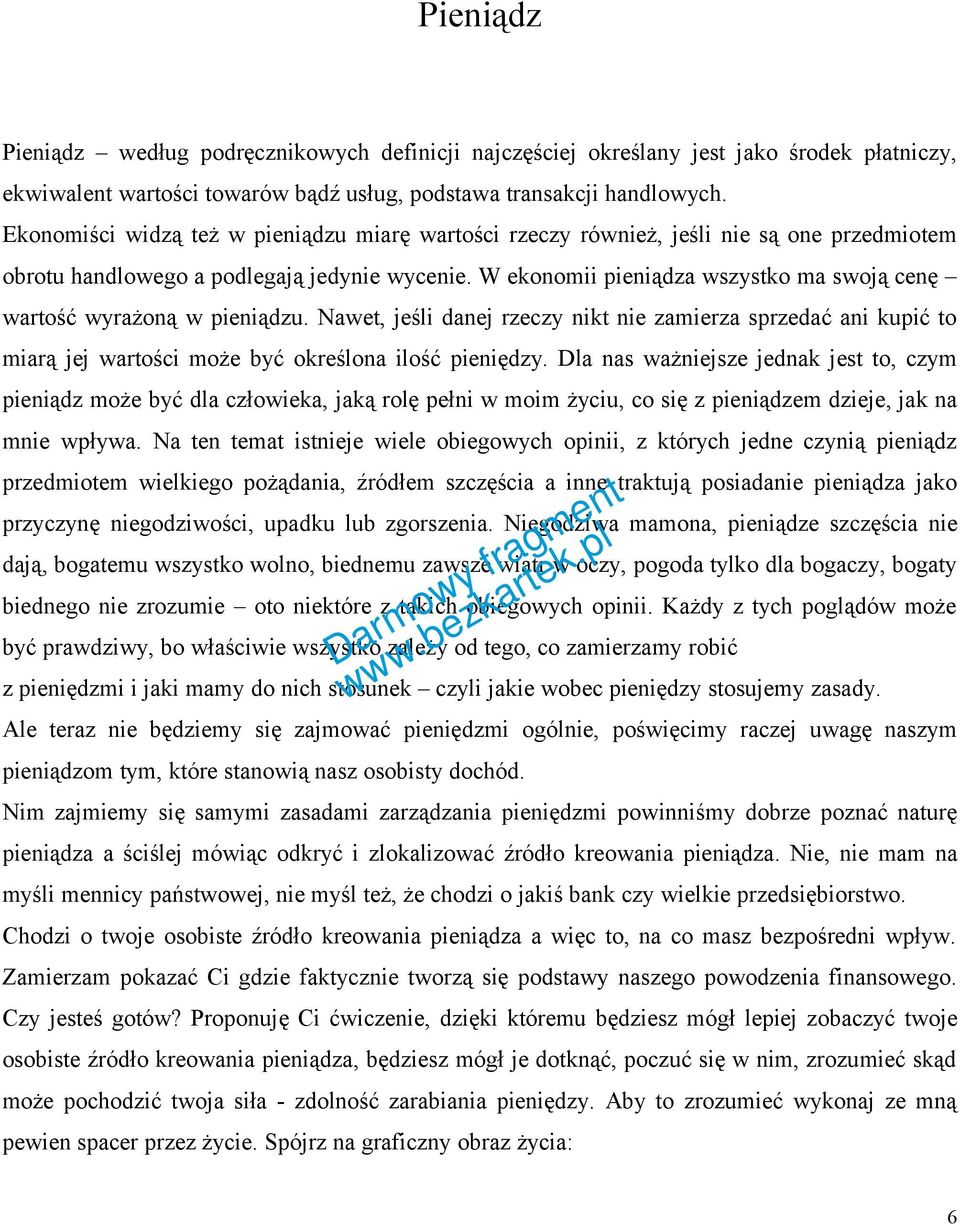 W ekonomii pieniądza wszystko ma swoją cenę wartość wyrażoną w pieniądzu. Nawet, jeśli danej rzeczy nikt nie zamierza sprzedać ani kupić to miarą jej wartości może być określona ilość pieniędzy.