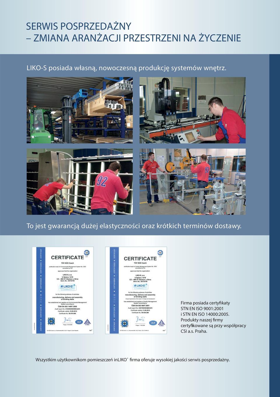 Firma posiada certyfikaty STN EN ISO 9001:2001 i STN EN ISO 14000:2005.