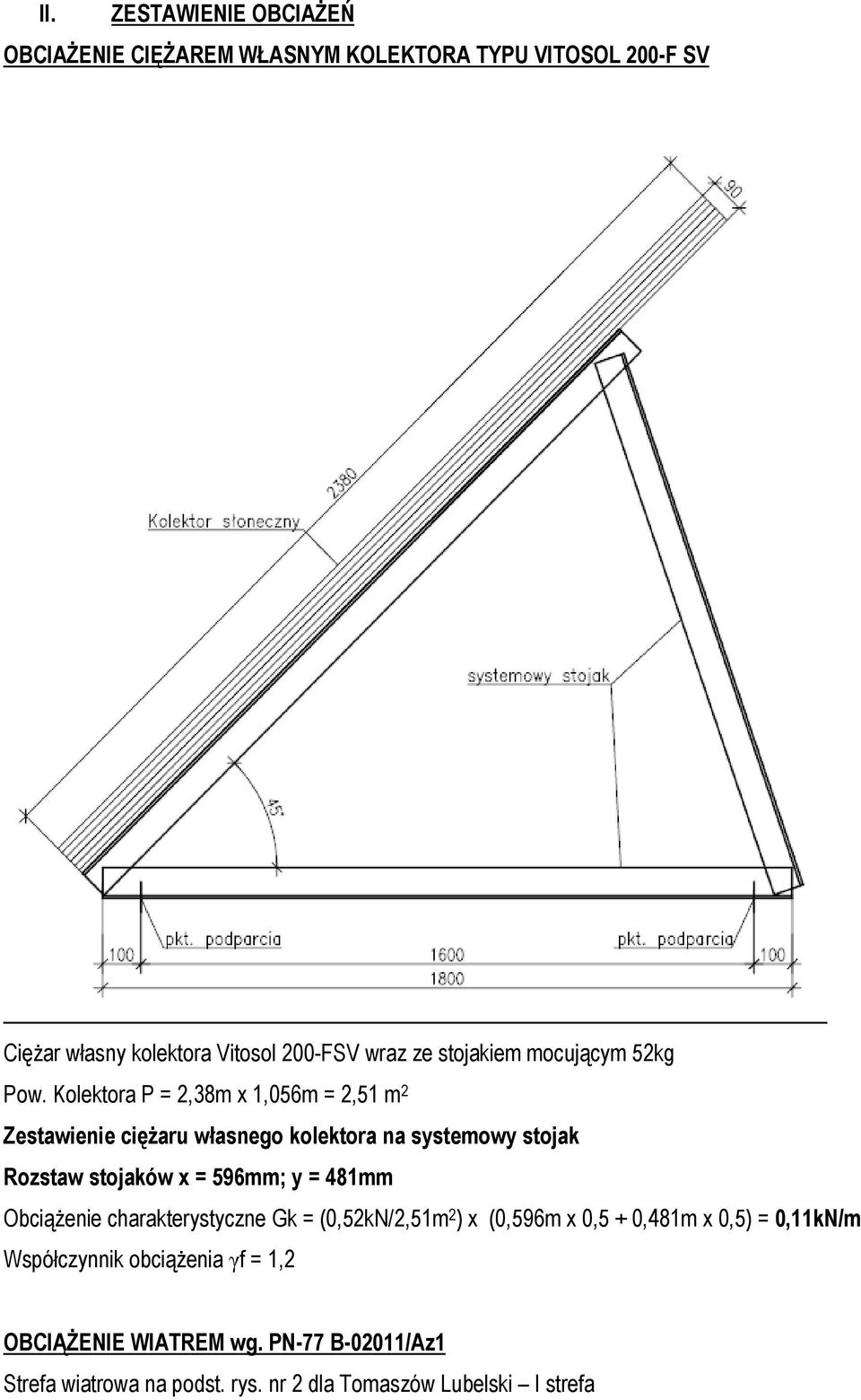 Kolektora P = 2,38m x 1,056m = 2,51 m 2 Zestawienie ciężaru własnego kolektora na systemowy stojak Rozstaw stojaków x = 596mm; y =