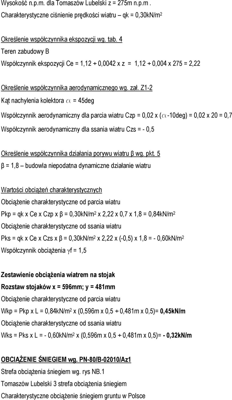 Z1-2 Kąt nachylenia kolektora a = 45deg Współczynnik aerodynamiczny dla parcia wiatru Czp = 0,02 x (a-10deg) = 0,02 x 20 = 0,7 Współczynnik aerodynamiczny dla ssania wiatru Czs = - 0,5 Określenie