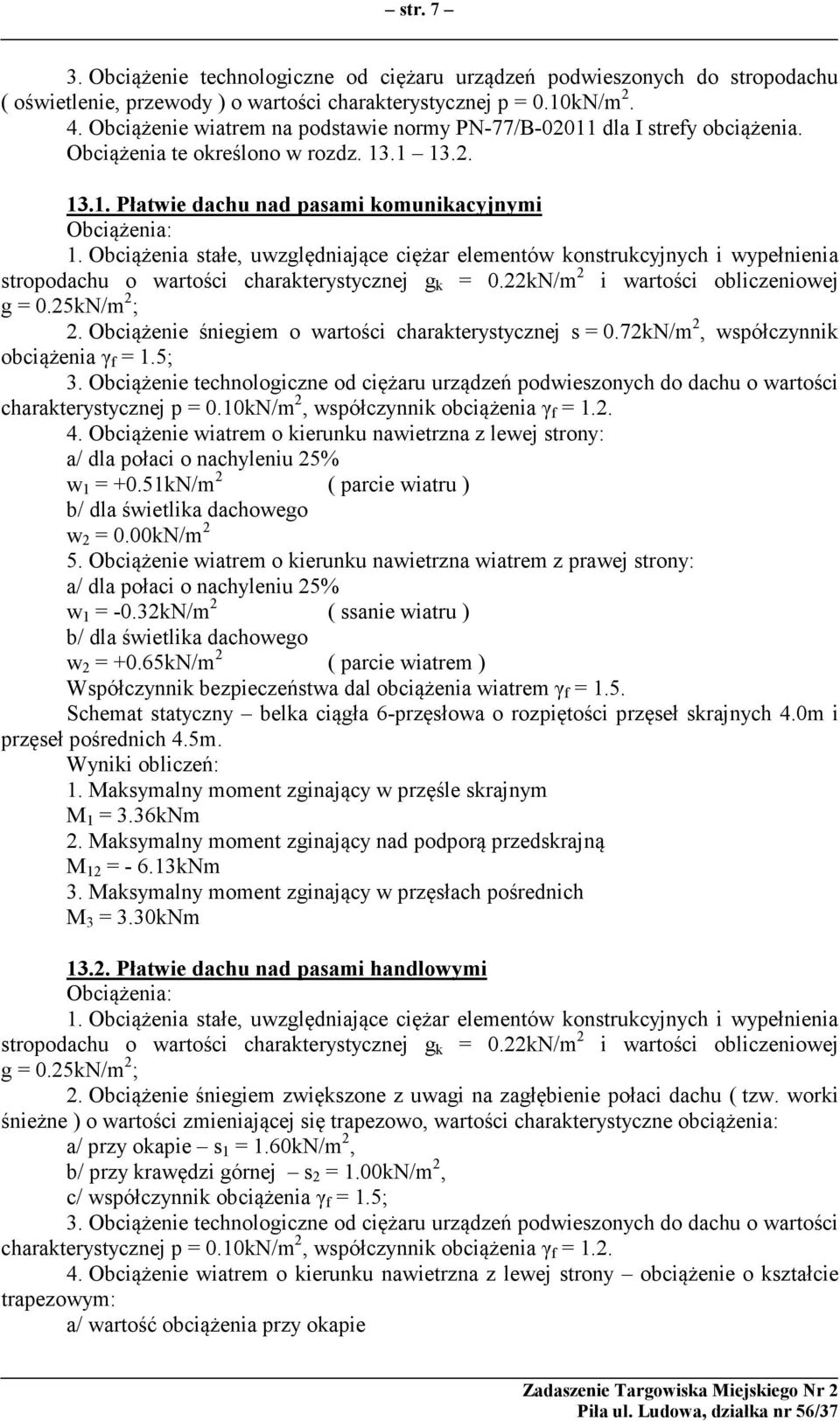 Obciążenia stałe, uwzględniające ciężar elementów konstrukcyjnych i wypełnienia stropodachu o wartości charakterystycznej g k = 0.22kN/m 2 i wartości obliczeniowej g = 0.25kN/m 2 ; 2.