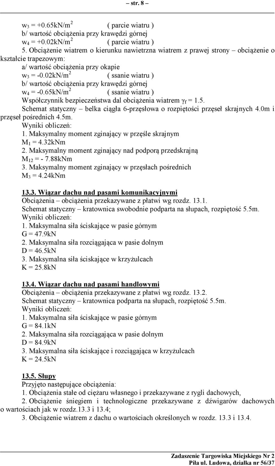 02kN/m 2 ( ssanie wiatru ) b/ wartość obciążenia przy krawędzi górnej w 4 = -0.65kN/m 2 ( ssanie wiatru ) Współczynnik bezpieczeństwa dal obciążenia wiatrem γ f = 1.5. Schemat statyczny belka ciągła 6-przęsłowa o rozpiętości przęseł skrajnych 4.