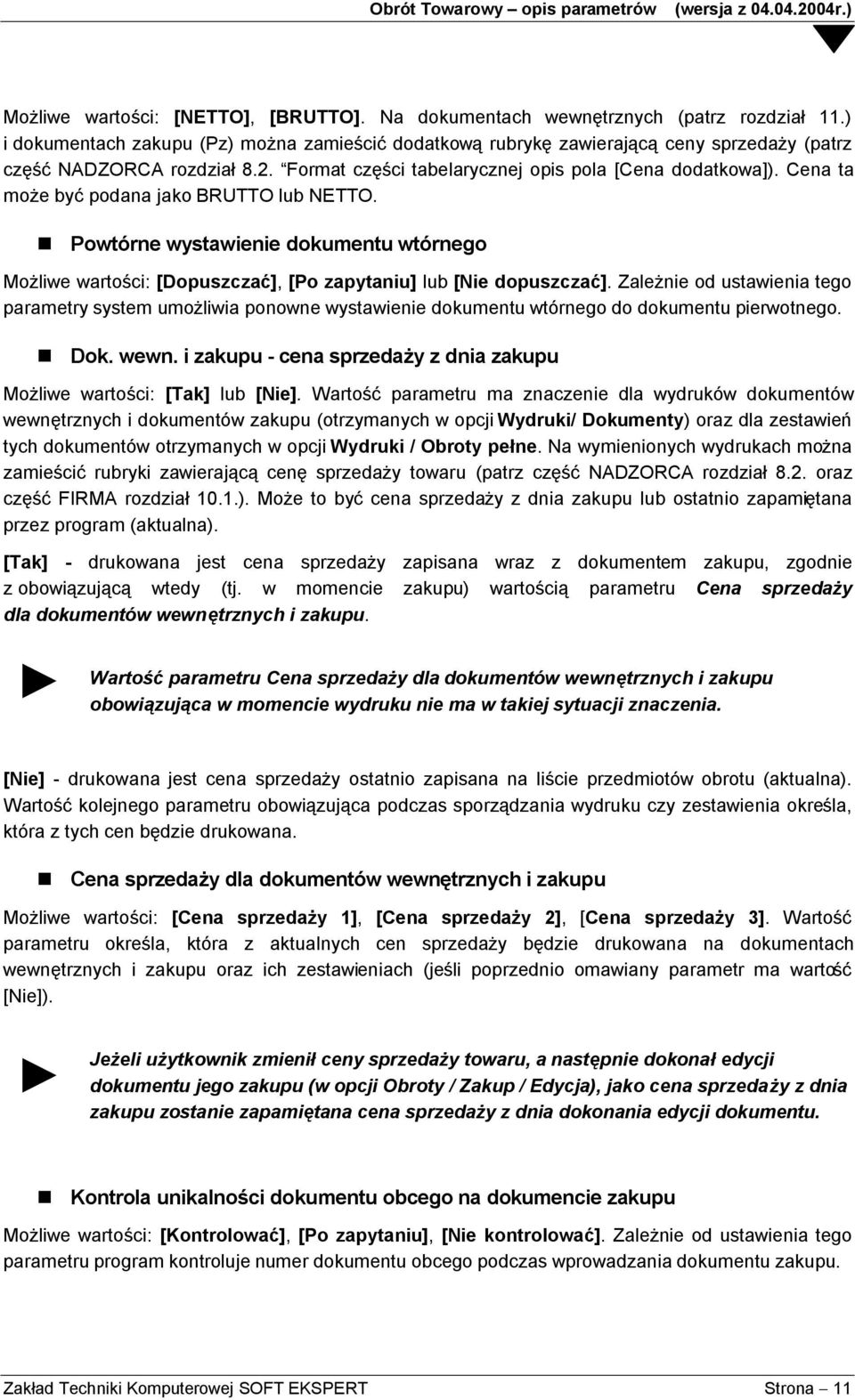 Cena ta może być podana jako BRUTTO lub NETTO. Powtórne wystawienie dokumentu wtórnego Możliwe wartości: [Dopuszczać], [Po zapytaniu] lub [Nie dopuszczać].