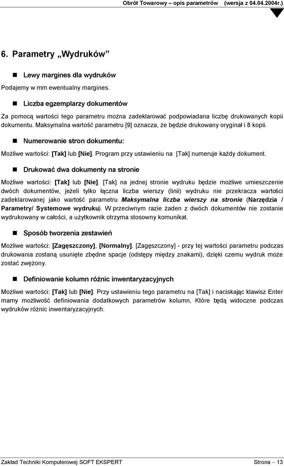 Maksymalna wartość parametru [9] oznacza, że będzie drukowany oryginał i 8 kopii. Numerowanie stron dokumentu: Możliwe wartości: [Tak] lub [Nie].