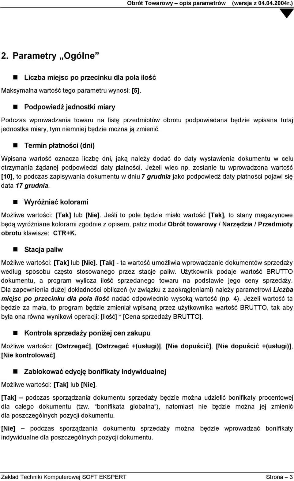 Termin płatności (dni) Wpisana wartość oznacza liczbę dni, jaką należy dodać do daty wystawienia dokumentu w celu otrzymania żądanej podpowiedzi daty płatności. Jeżeli wiec np.