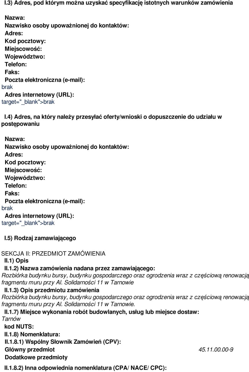 Opis II.1.2) Nazwa zamówienia nadana przez zamawiającego: Rozbiórka budynku bursy, budynku gospodarczego oraz ogrodzenia wraz z częściową renowacją fragmentu muru przy Al.