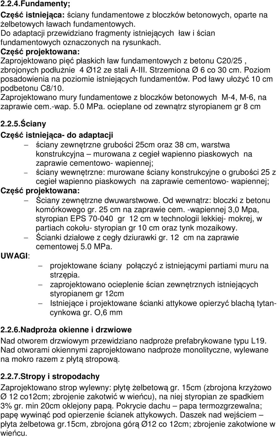 Część projektowana: Zaprojektowano pięć płaskich ław fundamentowych z betonu C20/25, zbrojonych podłużnie 4 Ø12 ze stali A-III. Strzemiona Ø 6 co 30 cm.