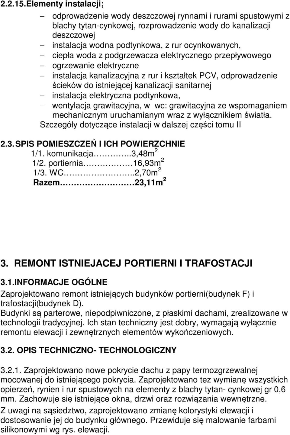 ciepła woda z podgrzewacza elektrycznego przepływowego ogrzewanie elektryczne instalacja kanalizacyjna z rur i kształtek PCV, odprowadzenie ścieków do istniejącej kanalizacji sanitarnej instalacja