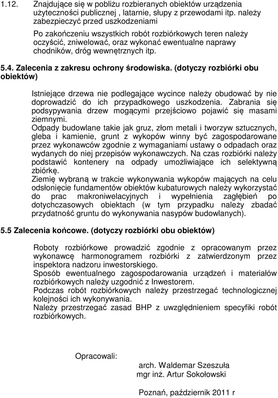Zalecenia z zakresu ochrony środowiska. (dotyczy rozbiórki obu obiektów) Istniejące drzewa nie podlegające wycince należy obudować by nie doprowadzić do ich przypadkowego uszkodzenia.