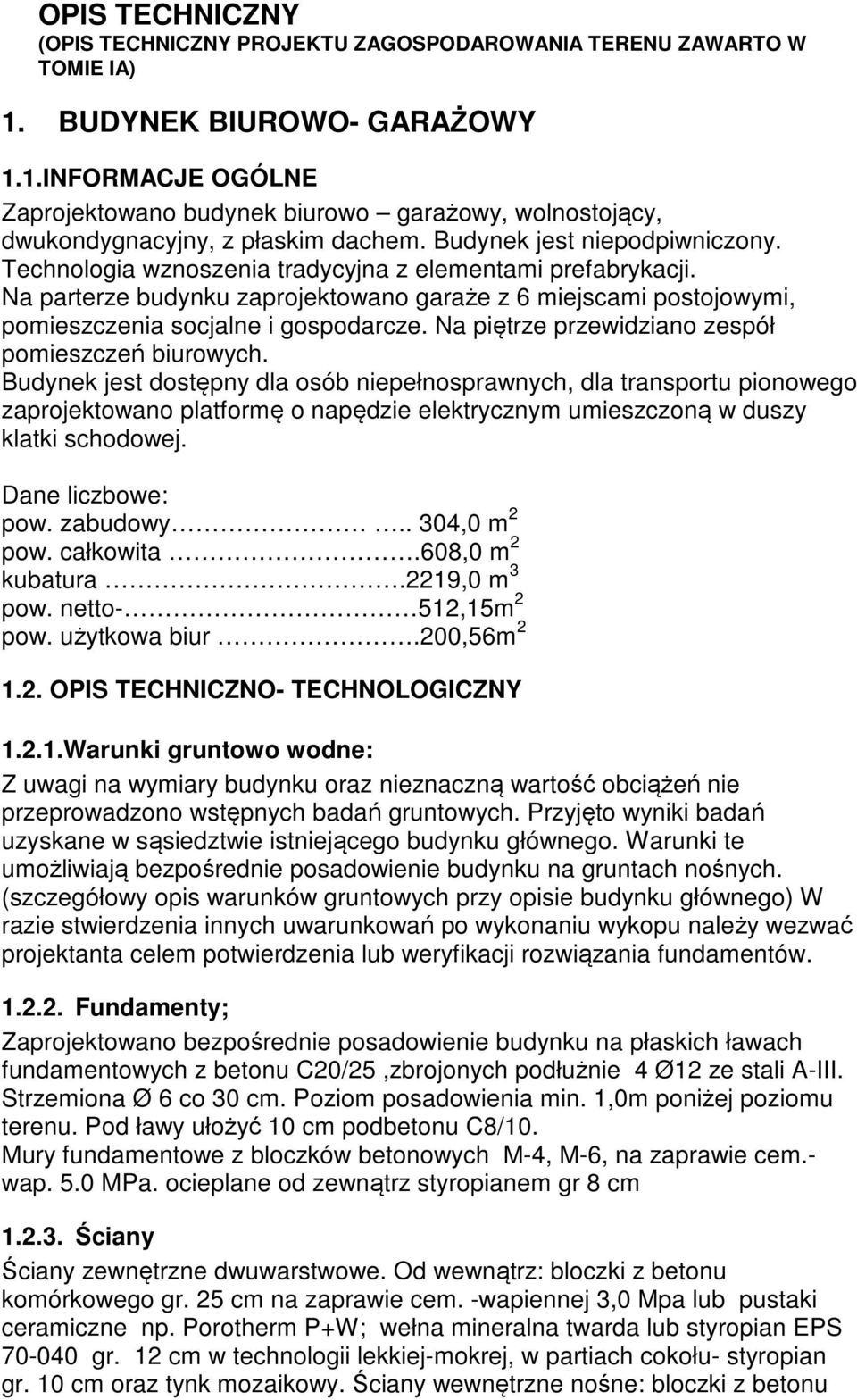 Na piętrze przewidziano zespół pomieszczeń biurowych.