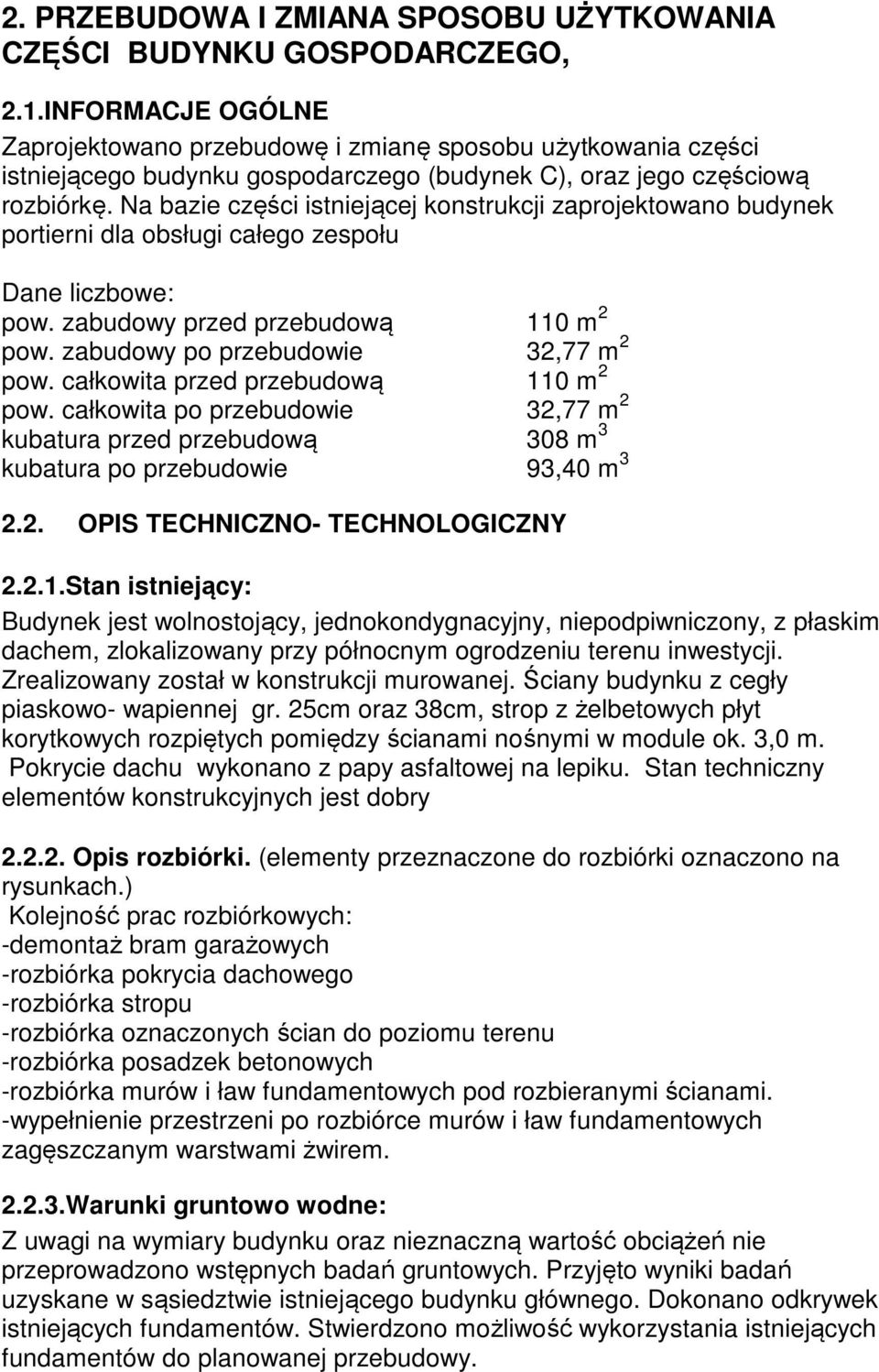 Na bazie części istniejącej konstrukcji zaprojektowano budynek portierni dla obsługi całego zespołu Dane liczbowe: pow. zabudowy przed przebudową 110 m 2 pow. zabudowy po przebudowie 32,77 m 2 pow.