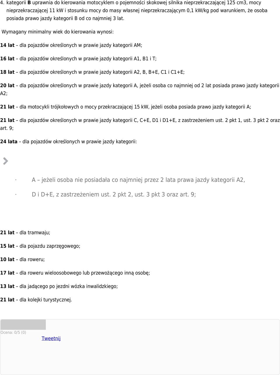 Wymagany minimalny wiek do kierowania wynosi: 14 lat dla pojazdów określonych w prawie jazdy kategorii AM; 16 lat dla pojazdów określonych w prawie jazdy kategorii A1, B1 i T; 18 lat dla pojazdów