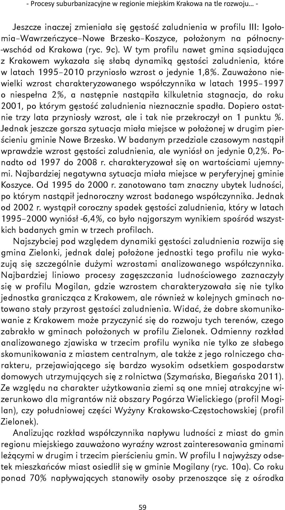 Zauważono niewielki wzrost charakteryzowanego współczynnika w latach 1995 1997 o niespełna 2%, a następnie nastąpiła kilkuletnia stagnacja, do roku 2001, po którym gęstość zaludnienia nieznacznie