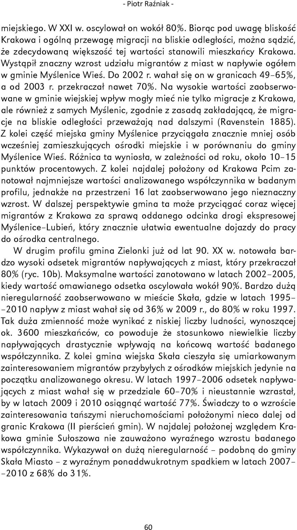 Wystąpił znaczny wzrost udziału migrantów z miast w napływie ogółem w gminie Myślenice Wieś. Do 2002 r. wahał się on w granicach 49 65%, a od 2003 r. przekraczał nawet 70%.