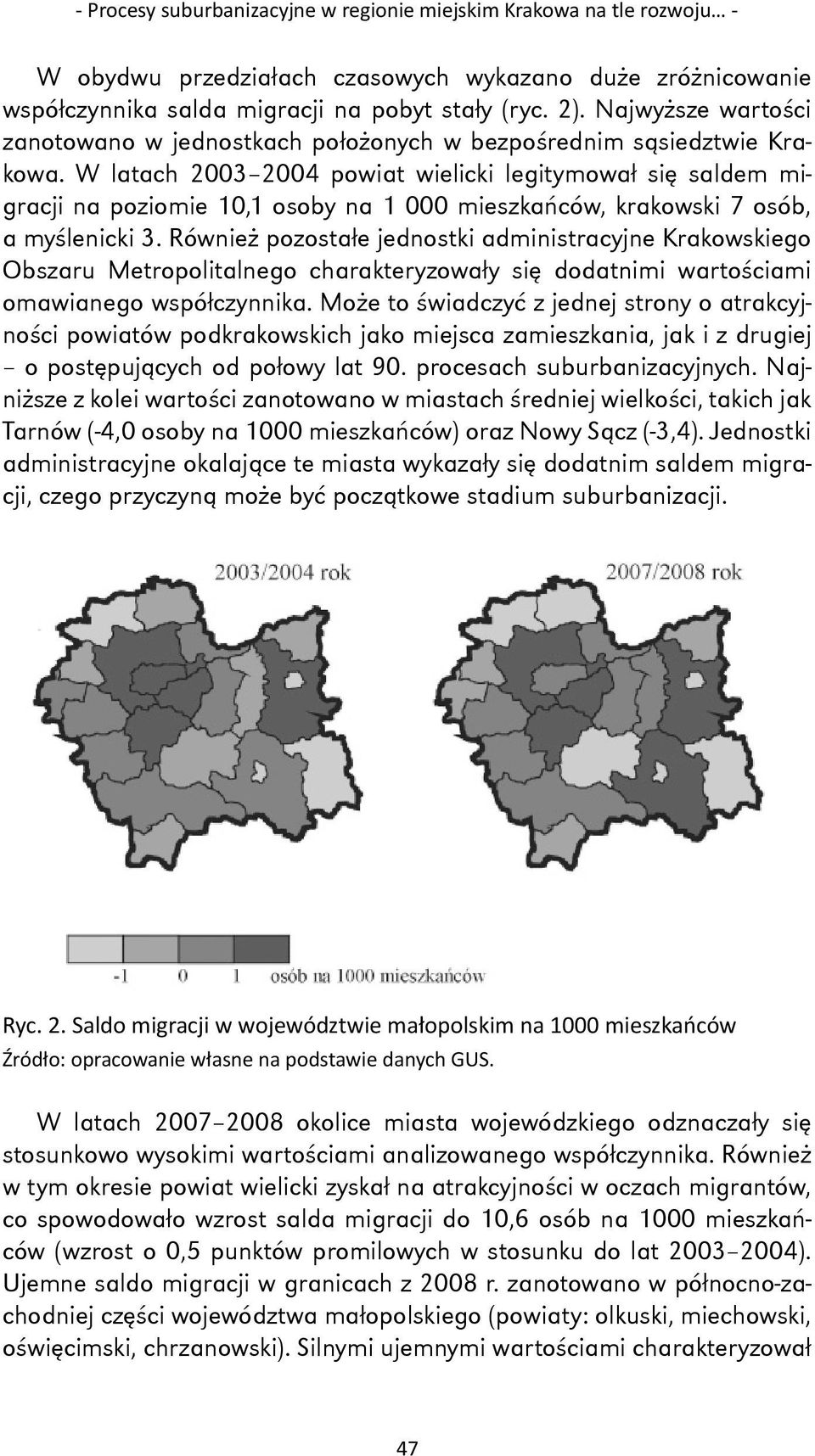 W latach 2003 2004 powiat wielicki legitymował się saldem migracji na poziomie 10,1 osoby na 1 000 mieszkańców, krakowski 7 osób, a myślenicki 3.