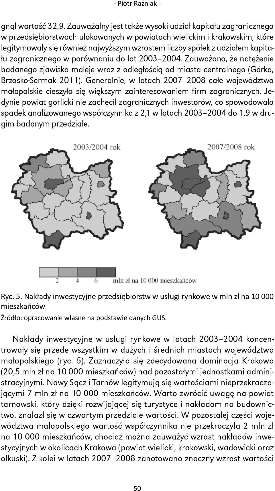 udziałem kapitału zagranicznego w porównaniu do lat 2003 2004. Zauważono, że natężenie badanego zjawiska maleje wraz z odległością od miasta centralnego (Górka, Brzosko-Sermak 2011).