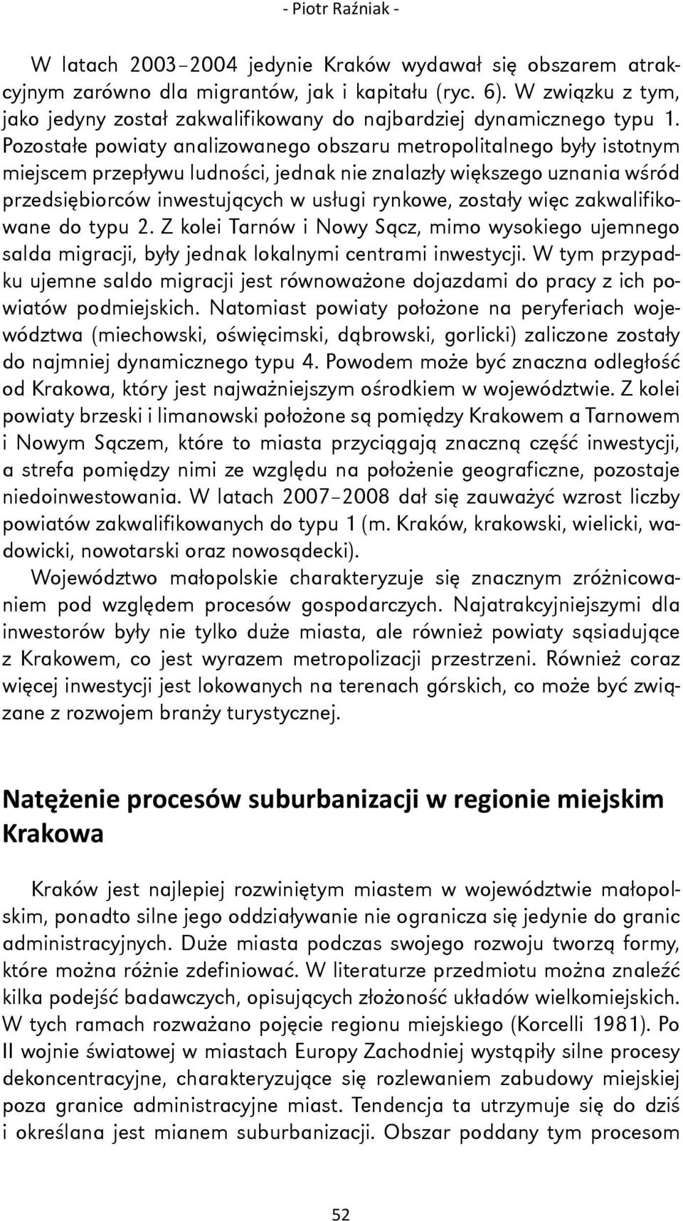 Pozostałe powiaty analizowanego obszaru metropolitalnego były istotnym miejscem przepływu ludności, jednak nie znalazły większego uznania wśród przedsiębiorców inwestujących w usługi rynkowe, zostały