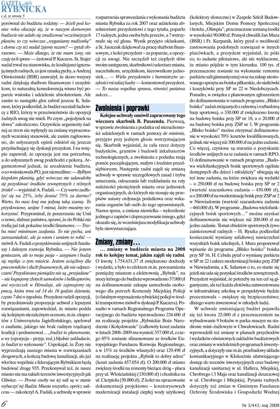 Stajer nadal trwał na stanowisku, że koalicjanci ignorują innych radnych, co jest oznaką pychy, a Andrzej Oświecimski (BSR) zauważył, że skoro wszyscy radni dziękują służbom finansowym i urzędnikom,