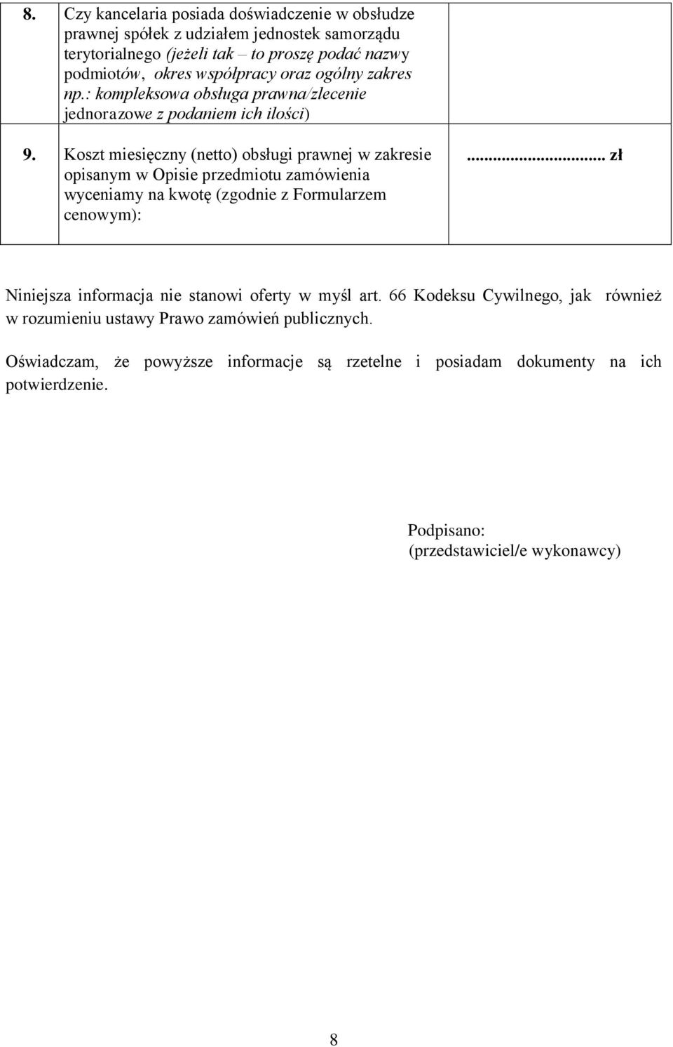 Koszt miesięczny (netto) obsługi prawnej w zakresie opisanym w Opisie przedmiotu zamówienia wyceniamy na kwotę (zgodnie z Formularzem cenowym):.