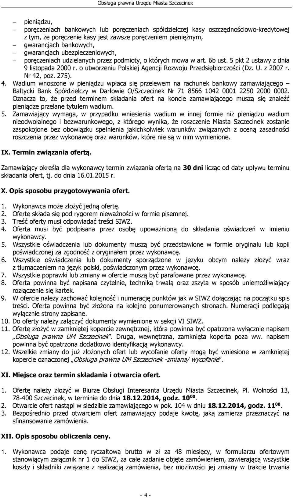 z 2007 r. Nr 42, poz. 275). 4. Wadium wnoszone w pieniądzu wpłaca się przelewem na rachunek bankowy zamawiającego Bałtycki Bank Spółdzielczy w Darłowie O/Szczecinek Nr 71 8566 1042 0001 2250 2000 0002.