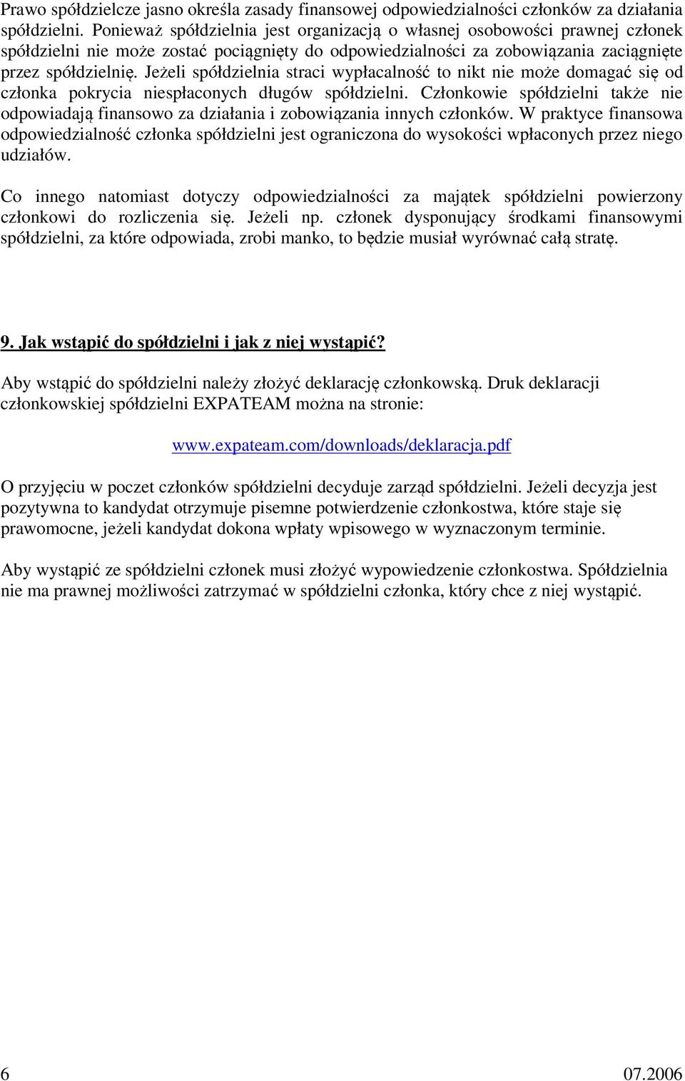 Jeżeli spółdzielnia straci wypłacalność to nikt nie może domagać się od członka pokrycia niespłaconych długów spółdzielni.
