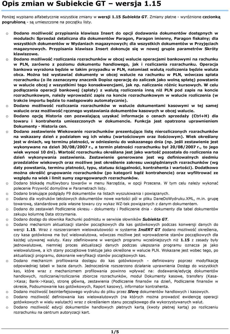 magazynwych; dla wszystkich dkumentów w Przyjęciach magazynwych. Przypisania klawisza Insert dknuje się w nwej grupie parametrów Skróty klawiszwe.