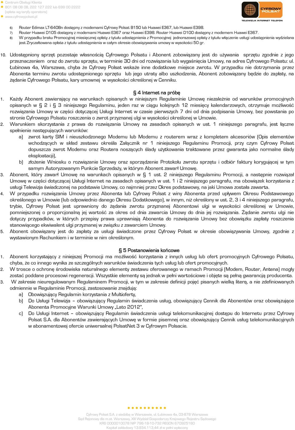 8) W przypadku braku Promocyjnej miesięcznej opłaty z tytułu udostępnienia z Promocyjnej jednorazowej opłaty z tytułu włączenie usługi udostępnienia wydzielana jest Zryczałtowana opłata z tytułu