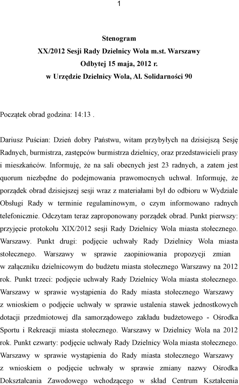 Informuję, że na sali obecnych jest 23 radnych, a zatem jest quorum niezbędne do podejmowania prawomocnych uchwał.