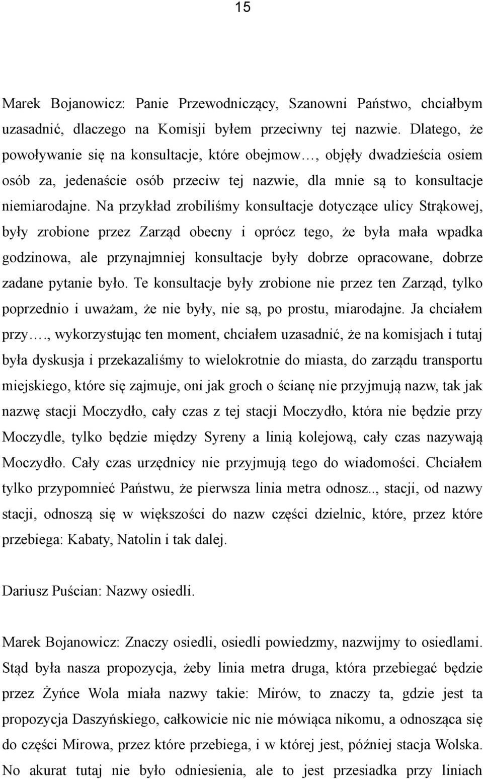 Na przykład zrobiliśmy konsultacje dotyczące ulicy Strąkowej, były zrobione przez Zarząd obecny i oprócz tego, że była mała wpadka godzinowa, ale przynajmniej konsultacje były dobrze opracowane,