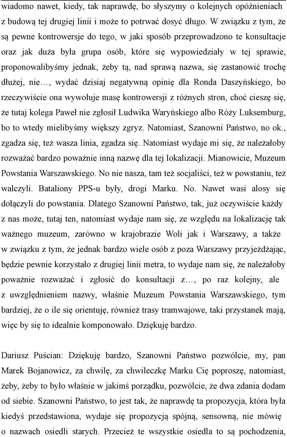 nad sprawą nazwa, się zastanowić trochę dłużej, nie, wydać dzisiaj negatywną opinię dla Ronda Daszyńskiego, bo rzeczywiście ona wywołuje masę kontrowersji z różnych stron, choć cieszę się, że tutaj