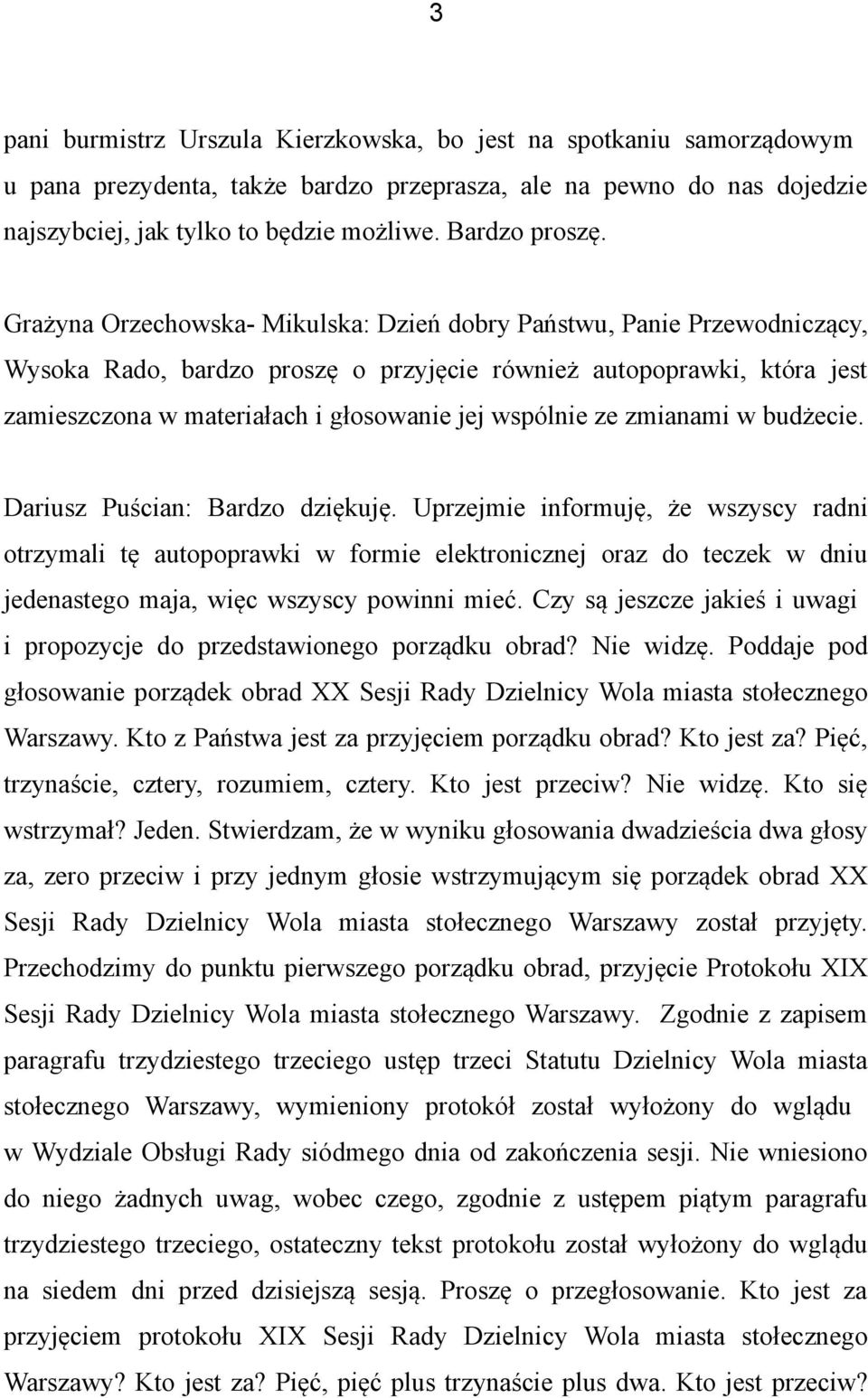 Grażyna Orzechowska- Mikulska: Dzień dobry Państwu, Panie Przewodniczący, Wysoka Rado, bardzo proszę o przyjęcie również autopoprawki, która jest zamieszczona w materiałach i głosowanie jej wspólnie