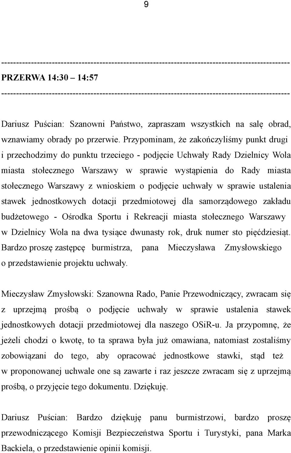 Przypominam, że zakończyliśmy punkt drugi i przechodzimy do punktu trzeciego - podjęcie Uchwały Rady Dzielnicy Wola miasta stołecznego Warszawy w sprawie wystąpienia do Rady miasta stołecznego