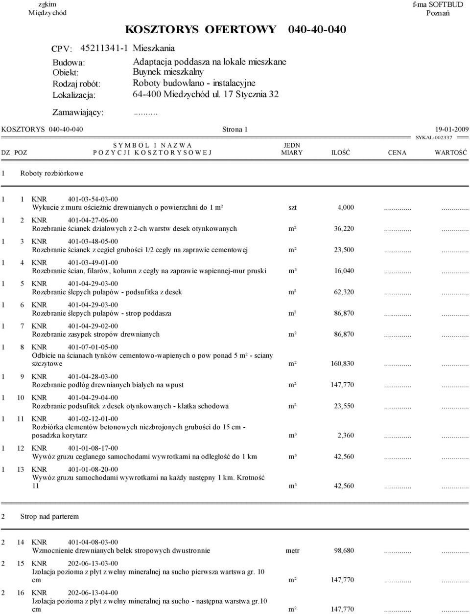 muru ościeŝnic drewnianych o powierzchni do 1 m² szt 4,000...... 1 2 KNR 401-04-27-06-00 Rozebranie ścianek działowych z 2-ch warstw desek otynkowanych m² 36,220.