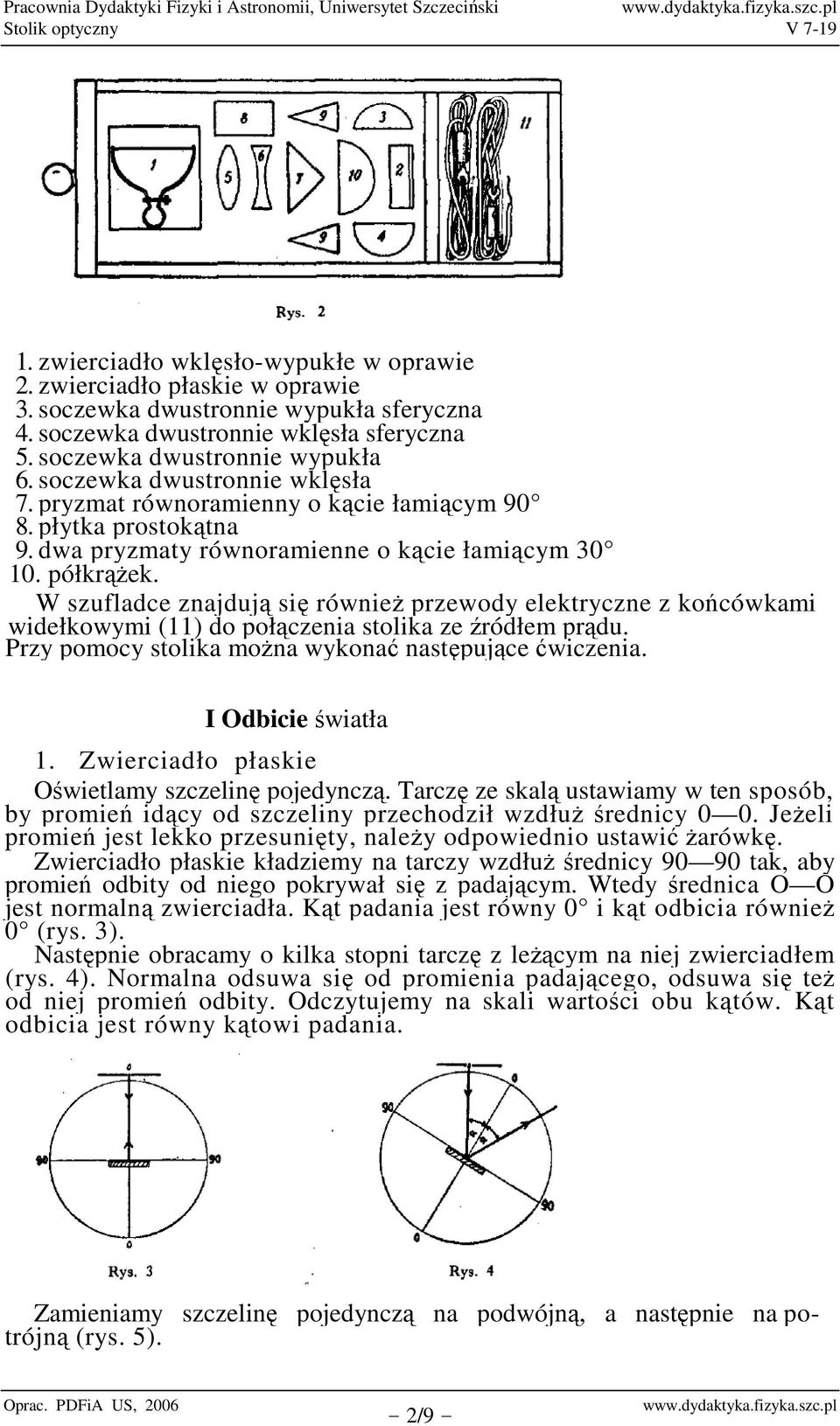 W szufladce znajdują się równieŝ przewody elektryczne z końcówkami widełkowymi (11) do połączenia stolika ze źródłem prądu. Przy pomocy stolika moŝna wykonać następujące ćwiczenia.