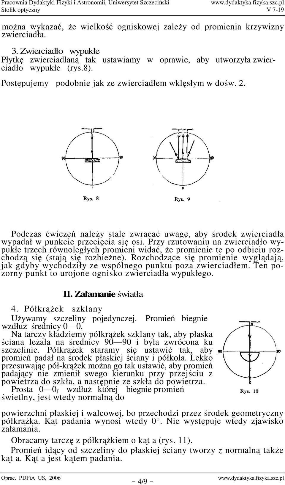 Przy rzutowaniu na zwierciadło wypukłe trzech równoległych promieni widać, Ŝe promienie te po odbiciu rozchodzą się (stają się rozbieŝne).