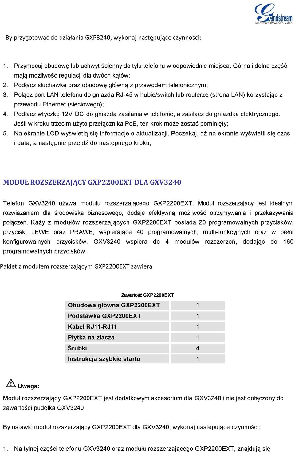 Połącz port LAN telefonu do gniazda RJ-45 w hubie/switch lub routerze (strona LAN) korzystając z przewodu Ethernet (sieciowego); 4.