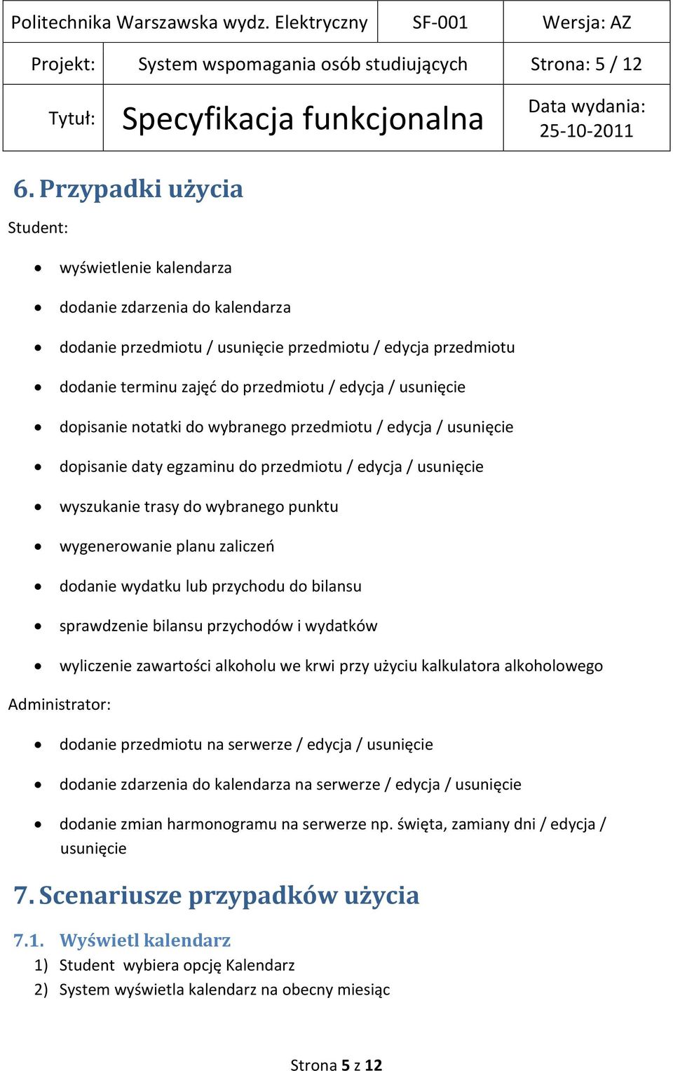 usunięcie dopisanie notatki do wybranego przedmiotu / edycja / usunięcie dopisanie daty egzaminu do przedmiotu / edycja / usunięcie wyszukanie trasy do wybranego punktu wygenerowanie planu zaliczeo