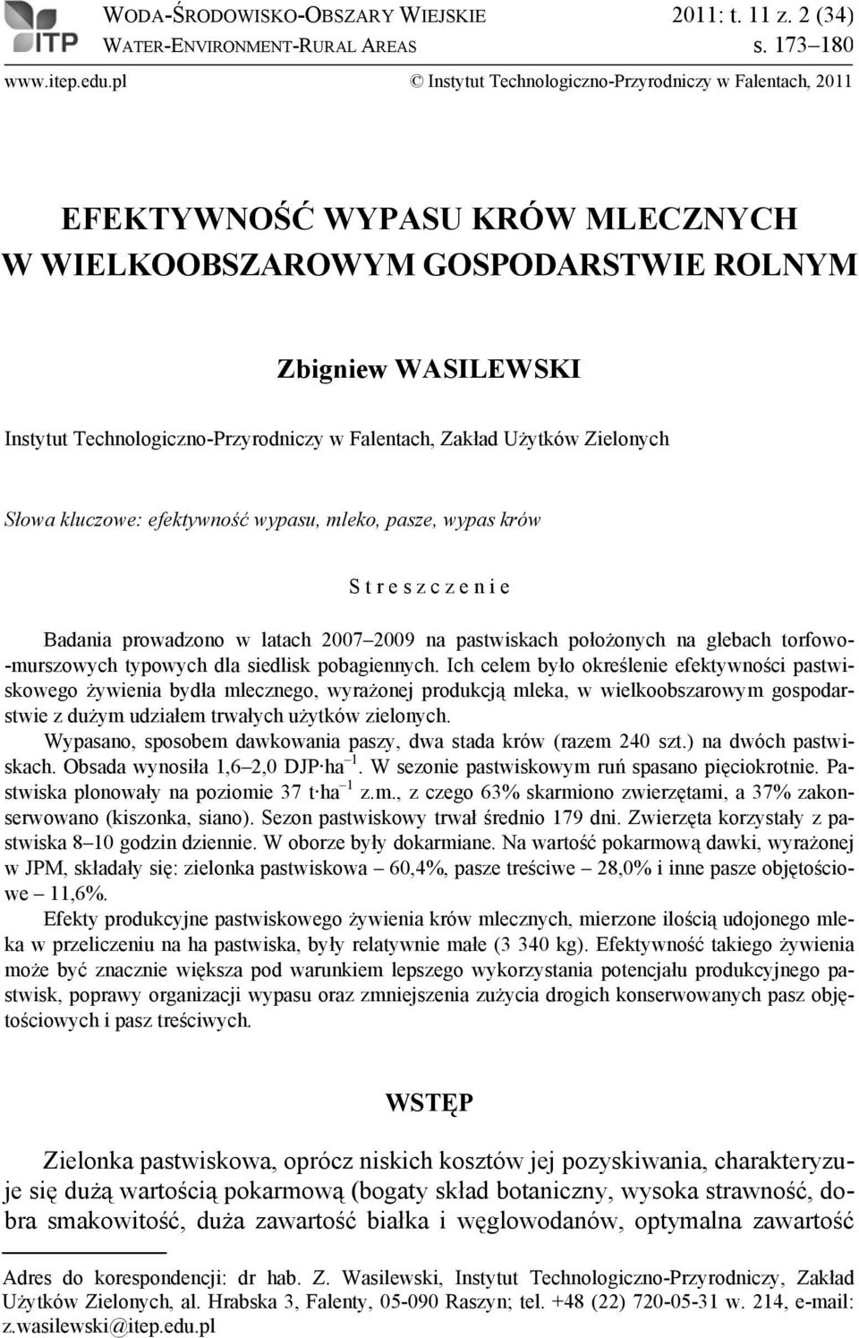 Falentach, Zakład Użytków Zielonych Słowa kluczowe: efektywność wypasu, mleko, pasze, wypas krów S t r e s z c z e n i e Badania prowadzono w latach 2007 2009 na pastwiskach położonych na glebach