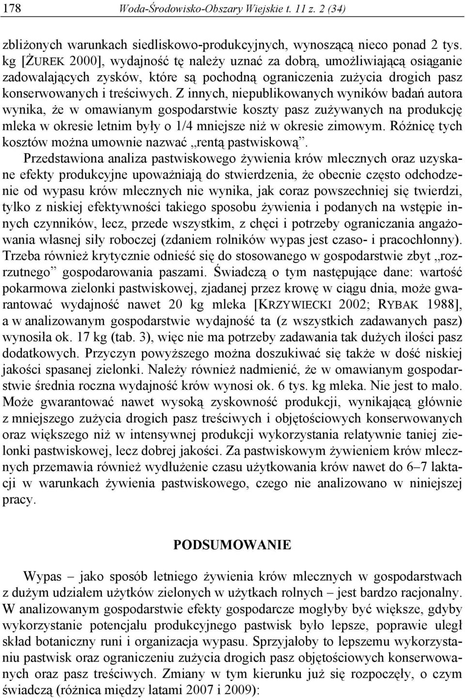 Z innych, niepublikowanych wyników badań autora wynika, że w omawianym gospodarstwie koszty pasz zużywanych na produkcję mleka w okresie letnim były o 1/4 mniejsze niż w okresie zimowym.