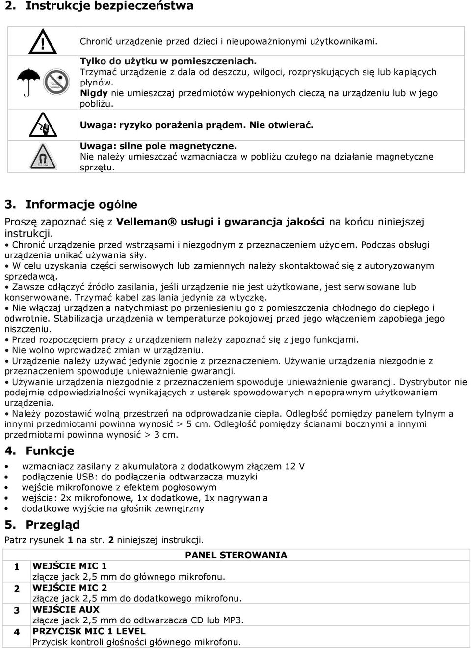 Uwaga: ryzyko porażenia prądem. Nie otwierać. Uwaga: silne pole magnetyczne. Nie należy umieszczać wzmacniacza w pobliżu czułego na działanie magnetyczne sprzętu. 3.