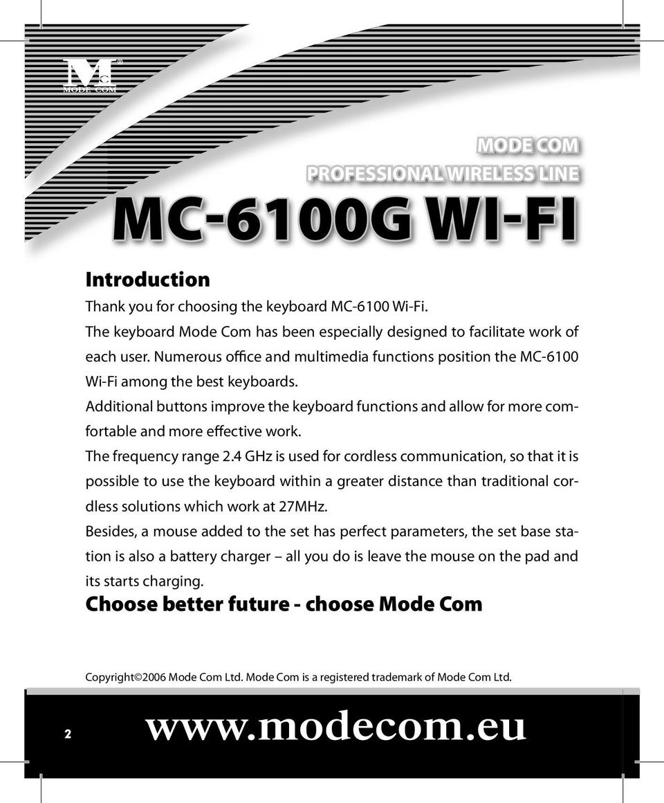 The frequency range 2.4 GHz is used for cordless communication, so that it is possible to use the keyboard within a greater distance than traditional cordless solutions which work at 27MHz.