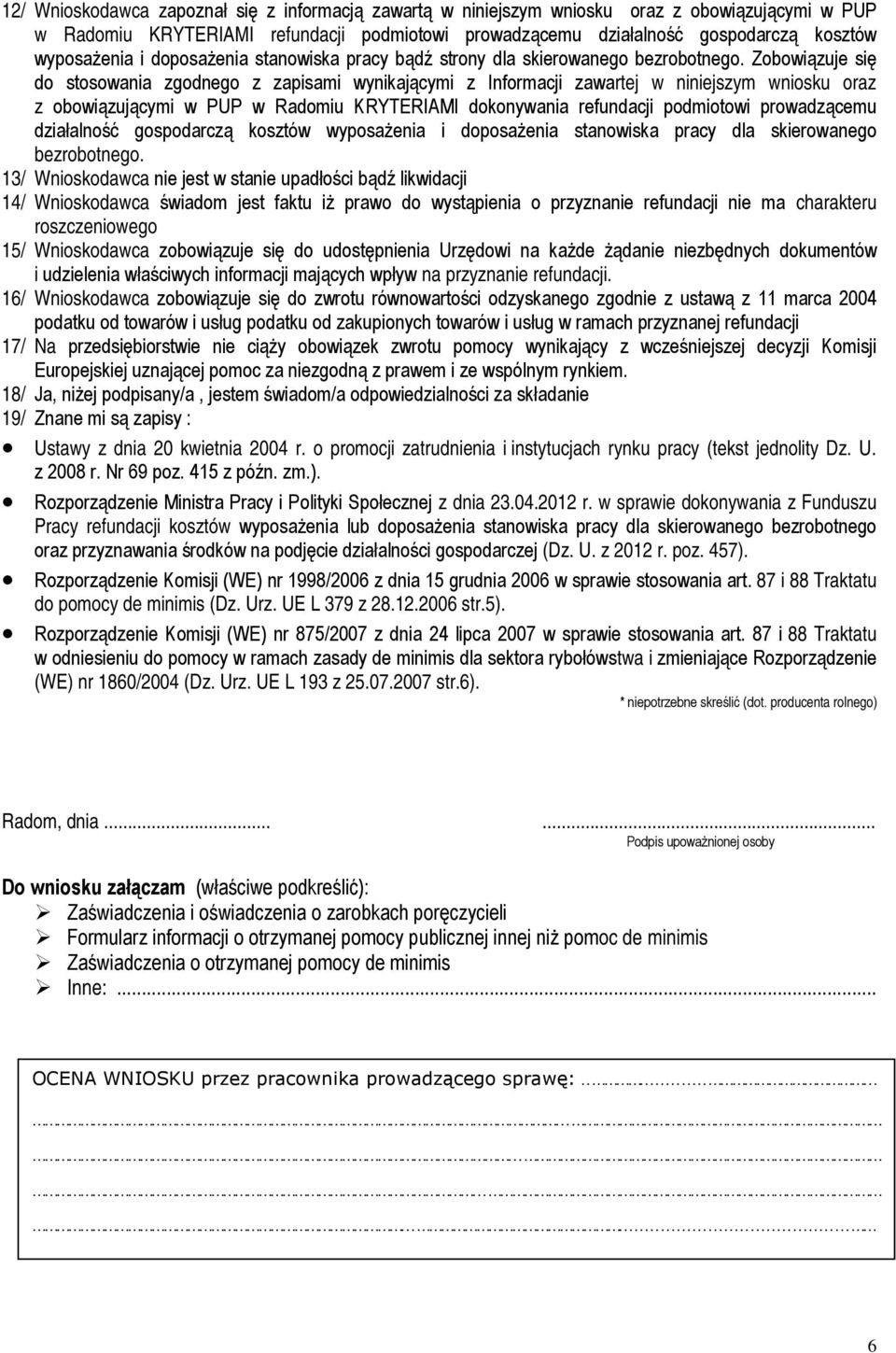 Zobowiązuje się do stosowania zgodnego z zapisami wynikającymi z Informacji zawartej w niniejszym wniosku oraz z obowiązującymi w PUP w Radomiu KRYTERIAMI dokonywania refundacji podmiotowi