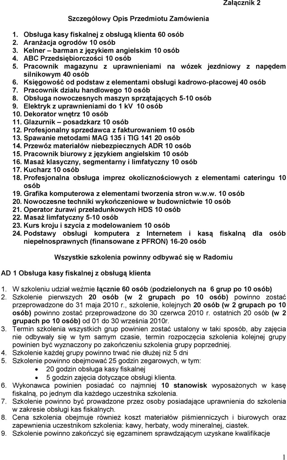 Pracownik działu handlowego 10 osób 8. Obsługa nowoczesnych maszyn sprzątających 5-10 osób 9. Elektryk z uprawnieniami do 1 kv 10 osób 10. Dekorator wnętrz 10 osób 11. Glazurnik posadzkarz 10 osób 12.