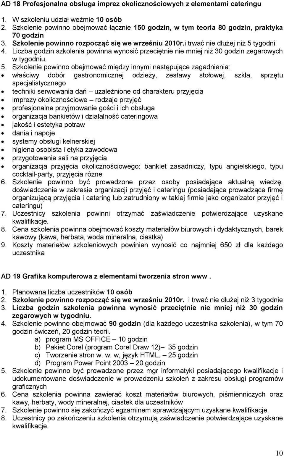 tygodni 4. Liczba godzin szkolenia powinna wynosić przeciętnie nie mniej niż 30 godzin zegarowych w tygodniu. 5.
