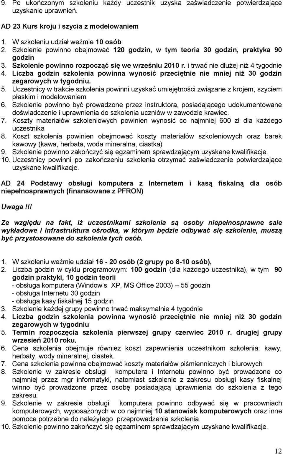 Liczba godzin szkolenia powinna wynosić przeciętnie nie mniej niż 30 godzin zegarowych w tygodniu. 5.