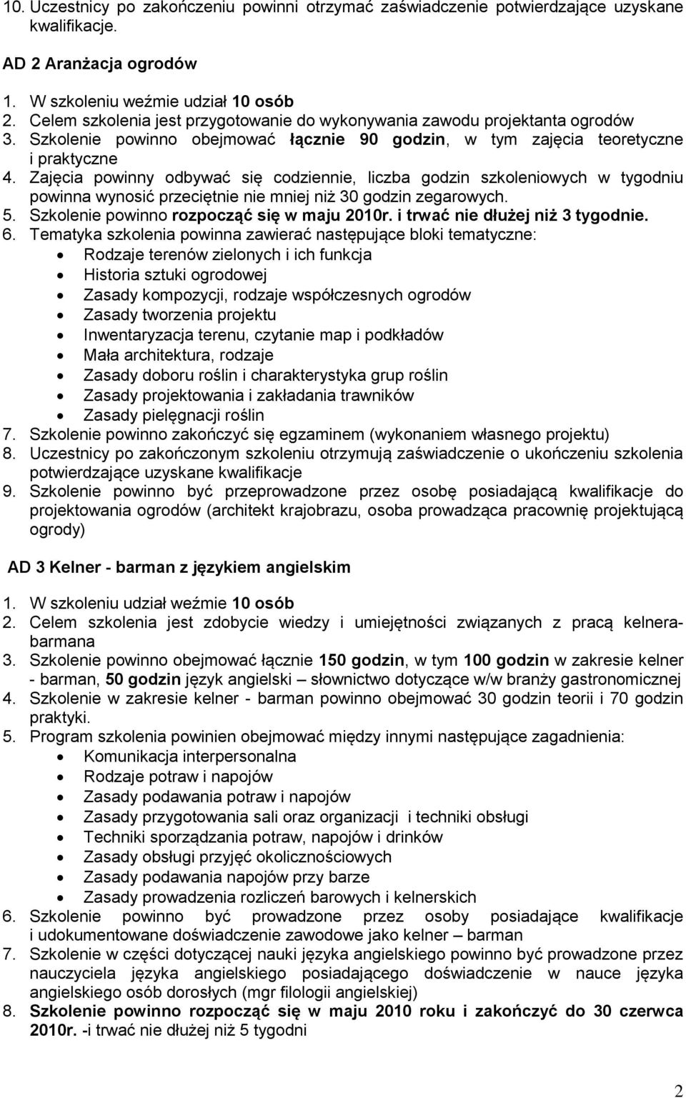 Zajęcia powinny odbywać się codziennie, liczba godzin szkoleniowych w tygodniu powinna wynosić przeciętnie nie mniej niż 30 godzin zegarowych. 5. Szkolenie powinno rozpocząć się w maju 2010r.