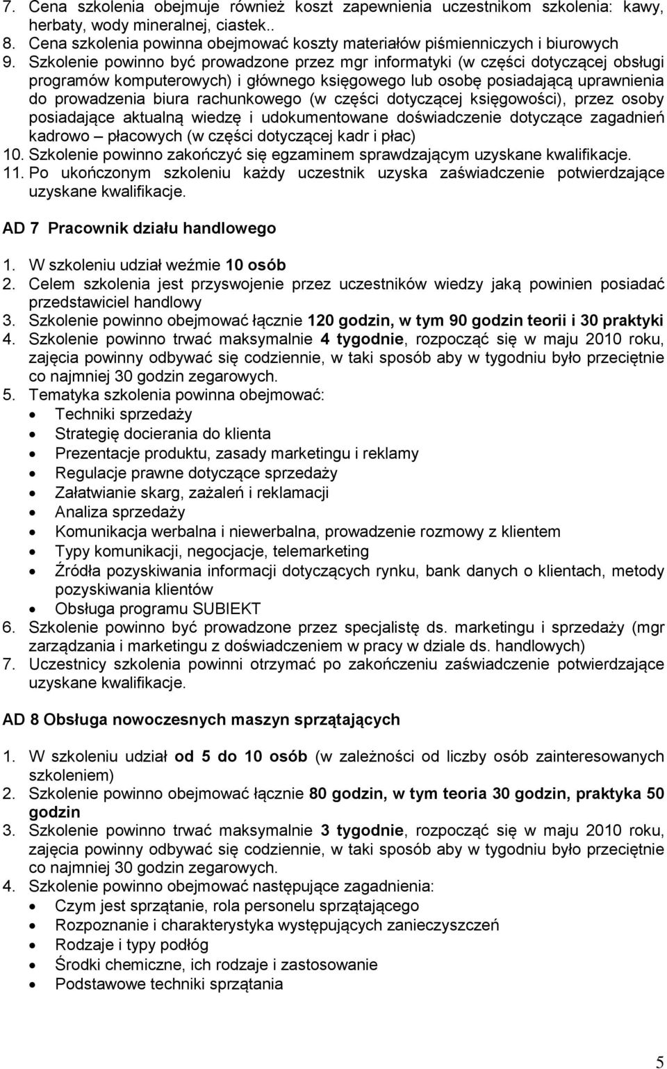 Szkolenie powinno być prowadzone przez mgr informatyki (w części dotyczącej obsługi programów komputerowych) i głównego księgowego lub osobę posiadającą uprawnienia do prowadzenia biura rachunkowego